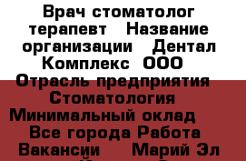 Врач стоматолог-терапевт › Название организации ­ Дентал-Комплекс, ООО › Отрасль предприятия ­ Стоматология › Минимальный оклад ­ 1 - Все города Работа » Вакансии   . Марий Эл респ.,Йошкар-Ола г.